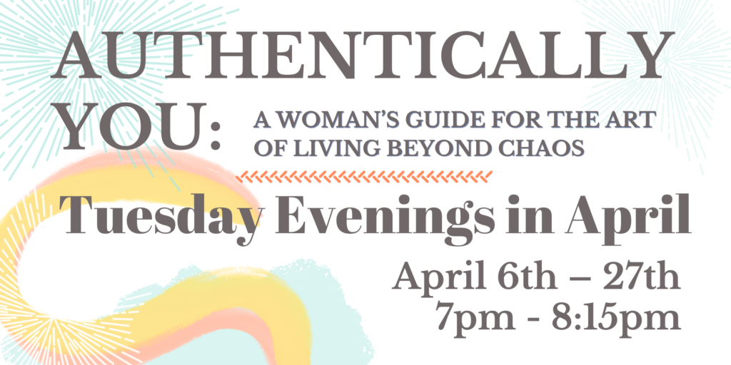 Authentically You: A Woman's Guide for the Art of Living Beyond the Chaos Tuesday Evenings in April 2021 with Brenda Morgan Ph.D 7p to 8:15pm EST 
